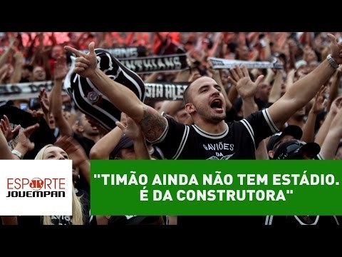 Timão ainda não tem estádio. É da construtora , dispara Nilson