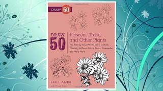 Download PDF Draw 50 Flowers, Trees, and Other Plants: The Step-by-Step Way to Draw Orchids, Weeping Willows, Prickly Pears, Pineapples, and Many More... FREE