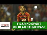 Ficar no Sport ou ir ao Palmeiras: o que Diego Souza deve fazer?