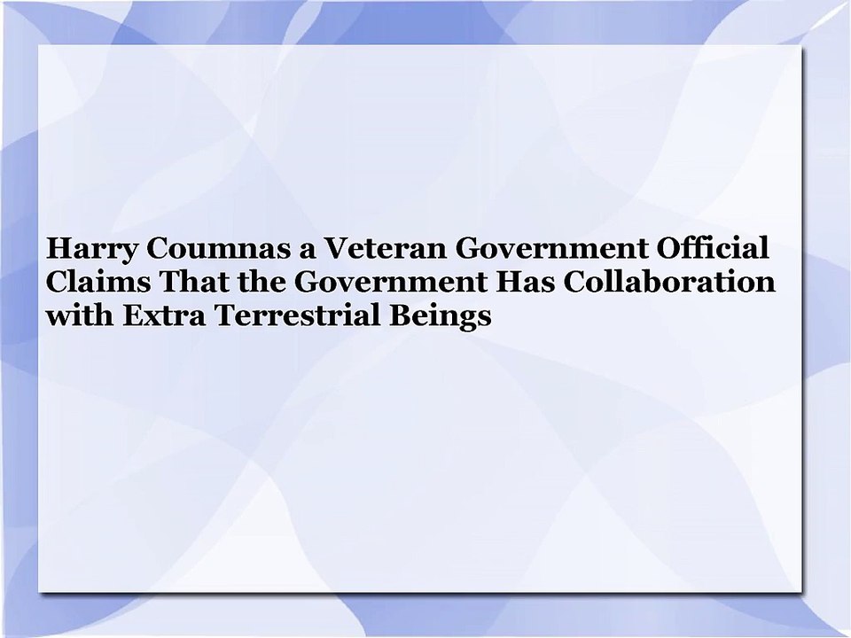 Harry Coumnas a Veteran Government Official Claims That the Government Has Collaboration with Extra Terrestrial Beings