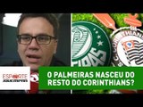 O Palmeiras nasceu do resto do Corinthians? Beting rebate tese!