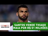 Santos vende Thiago Maia por R$ 51 milhões. Fez bom negócio?