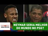 Neymar seria melhor do mundo no PSG? Vampeta surpreende!