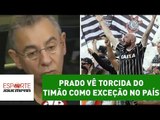 Flavio Prado vê torcida do Timão como exceção no País. Entenda!