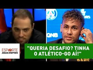 Repórter ironiza Neymar: "queria desafio? Tinha o Atlético-GO aí!"