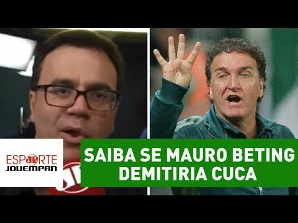 SAIBA se Mauro Beting DEMITIRIA Cuca do Palmeiras!