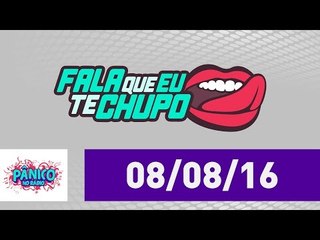 Fala Que Eu Te Chupo - Pânico - 08/08/16