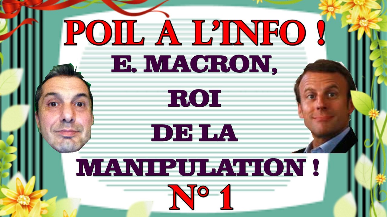 E. MACRON, ROI DE LA MANIPULATION ! - Poil à l'info, N°1 (Politique)