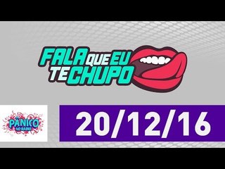 Fala Que Eu Te Chupo - Pânico - 20/12/16
