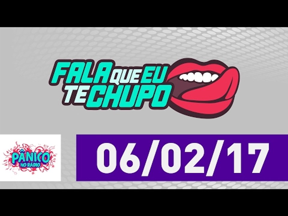 Fala Que Eu Te Chupo - Pânico - 06/02/17