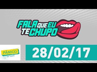 Fala Que Eu Te Chupo - Pânico - 28/02/17