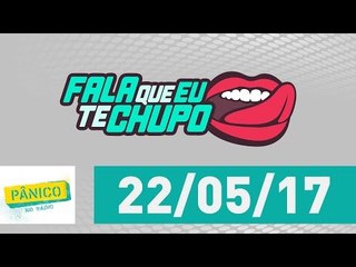 Fala Que Eu Te Chupo - Pânico - 22/05/17