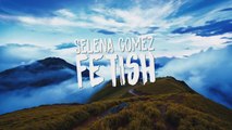 Selena Gomez - Fetish [Lyrics Video] ft. Gucci Mane