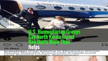 U.S. Humanitarian Groups Say North Korea Travel Ban Hurts More Than Helps