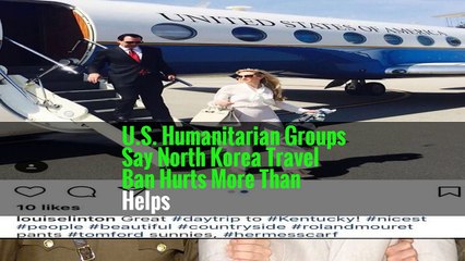 U.S. Humanitarian Groups Say North Korea Travel Ban Hurts More Than Helps