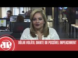 Dólar continua volátil diante da expectativa do impeachment | Denise Campos de Toledo | Jovem Pan