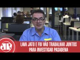 Lava Jato e FBI vão trabalhar juntos para investigar Pasadena| Claudio Tognolli | Jovem Pan