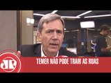 Temer não pode trair as ruas | Marco Antonio Villa | Jovem Pan