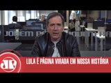 Lula é página virada em nossa história | Marco Antonio Villa | Jovem Pan