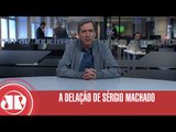 A delação de Sérgio Machado | Marco Antonio Villa | Jovem Pan