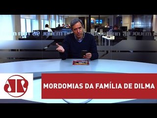 As mordomias da família de Dilma | Marco Antonio Villa | Jovem Pan