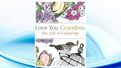 Download PDF Love You Grandma: The Gift Of Colouring: A relaxing colouring book for grandmothers FREE