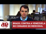 Serra confirma que Brasil é contra Venezuela no comando do Mercosul | Thiago Uberreich | Jovem Pan