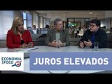 Economia em Foco: juros elevados