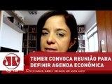 Temer convoca reunião para definir agenda econômica | Vera Magalhães | Jovem Pan