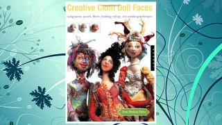 Download PDF Creative Cloth Doll Faces: Using Paints, Pastels, Fibers, Beading, Collage, and Sculpting Techniques FREE