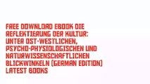 Free Download Ebook DIE REFLEKTIERUNG DER KULTUR: UNTER OST-WESTLICHEN, PSYCHO-PHYSIOLOGISCHEN UND NATURWISSENSCHAFTLICHEN BLICKWINKELN (German Edition) Latest Books