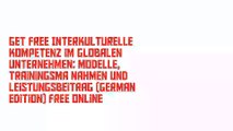 Get Free Interkulturelle Kompetenz im globalen Unternehmen: Modelle, Trainingsmaßnahmen und Leistungsbeitrag (German Edition) Free Online