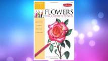Download PDF Flowers in Colored Pencil: Learn to render a variety of floral scenes in vibrant color (Drawing Made Easy) FREE