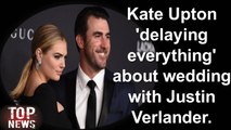 Kate Upton 'delaying everything' about wedding with Justin Verlander
