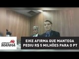 Mantega pediu R$ 5 milhões para o PT, afirma Eike Batista em depoimento | Jornal da Manhã
