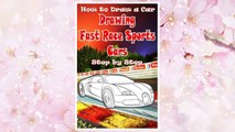 Download PDF How to Draw a Car : Drawing Fast Race Sports Cars Step by Step: Draw Cars like Ferrari,Buggati, Aston Martin & More for Beginners (How to Draw Cars Book) (Volume 1) FREE