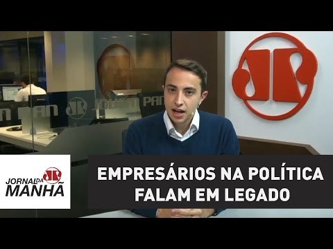 Especial: Empresários na política falam em legado | Jornal da Manhã | Jovem Pan