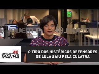 O tiro dos histéricos defensores de Lula saiu pela culatra | Vera Magalhães