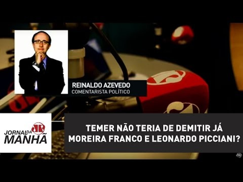 Temer não teria de demitir já Moreira Franco e Leonardo Picciani? | Reinaldo Azevedo