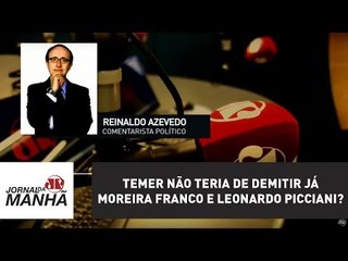 Temer não teria de demitir já Moreira Franco e Leonardo Picciani? | Reinaldo Azevedo
