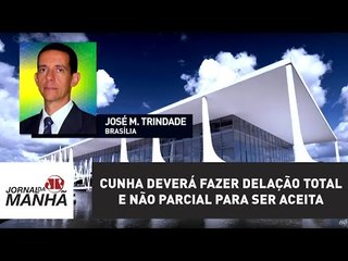 Cunha deverá fazer delação total e não parcial para ser aceita | Jornal da Manhã | Jovem Pan