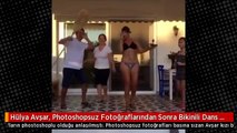 Hülya Avşar, Photoshopsuz Fotoğraflarından Sonra Bikinili Dans Etti