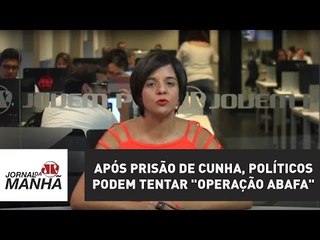 Após prisão de Cunha, políticos podem tentar "operação abafa" | Vera Magalhães