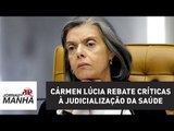 Cármen Lúcia rebate críticas à judicialização da Saúde: 