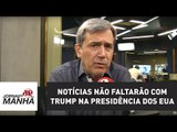 Notícias não faltarão com Trump na presidência dos EUA | Marco Antonio Villa