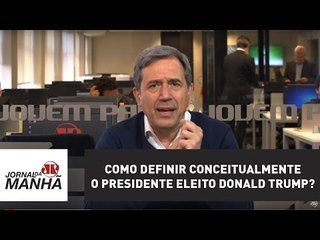 Como definir conceitualmente o presidente eleito Donald Trump? | Marco Antonio Villa
