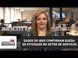 Dados do IBGE confirmam queda de atividade no setor de serviços | Denise Campos de Toledo
