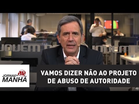 Vamos dizer não ao projeto de abuso de autoridade | Marco Antonio Villa