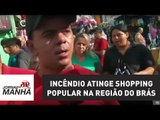 Incêndio de grandes proporções atinge shopping popular na região do Brás | Jornal da Manhã