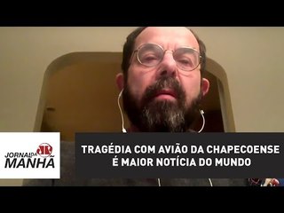 Tragédia com avião da Chapecoense é maior notícia do mundo | Caio Blinder